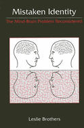 Mistaken Identity: The Mind-Brain Problem Reconsidered