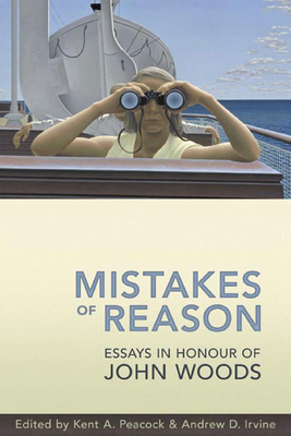 Mistakes of Reason: Essays in Honour of John Woods - Irvine, Andrew D (Editor), and Peacock, Kent A (Editor)