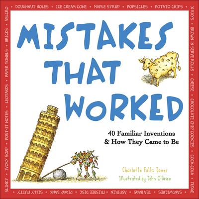 Mistakes That Worked: 40 Familiar Inventions and How They Came to Be - Jones, Charlotte Foltz, and O'Brien, John, PhD