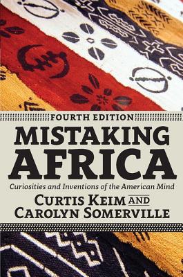 Mistaking Africa (Fourth Edition): Curiosities and Inventions of the American Mind - Keim, Curtis A., and Somerville, Carolyn