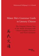 Mister Ma's Grammar Guide to Literary Chinese. the Original Chinese Text of the Mashi Wentong with Chinese-English Character and Word Glossaries