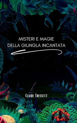 Misteri e magie della giungla incantata - Tressett, Claire