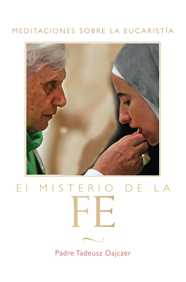 Misterio de la Fe (the Mystery of Faith - Spanish Edition): Meditaciones Sobre La Eucaristia (Meditations on the Eucharist) = The Mystery of Faith - Dajczer, Tadeusz