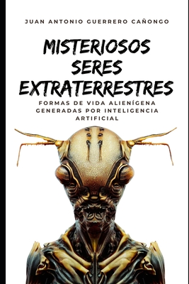 Misteriosos seres extraterrestres: Formas de vida alien?gena generadas por Inteligencia Artificial - Guerrero Caongo, Juan Antonio