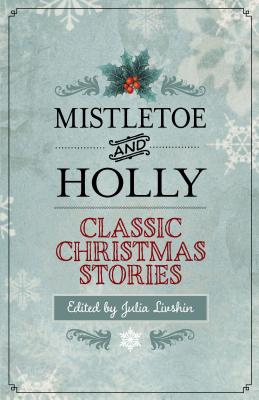 Mistletoe and Holly: Classic Christmas Stories - Livshin, Julia (Editor)