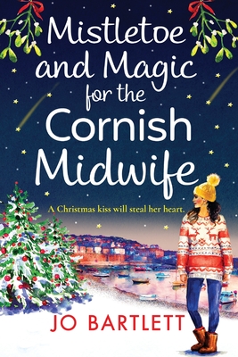 Mistletoe and Magic for the Cornish Midwife: The festive feel-good read from Jo Bartlett - Jo Bartlett