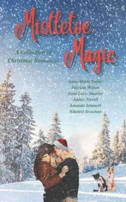 Mistletoe Magic: A Collection of Christmas Romances - Taylor, Jenny Marie, and Wilson, Patricia, and Terrell, Amber