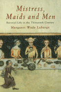 Mistress, Maids and Men: Baronial Life in the Thirteenth Century