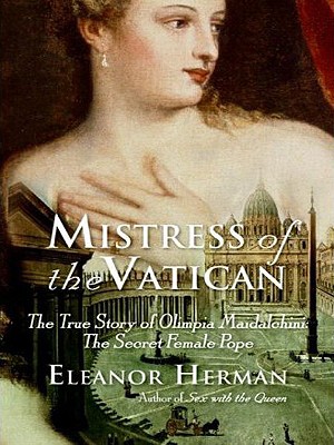 Mistress of the Vatican: The True Story of Olimpia Maidalchini: The Secret Female Pope - Herman, Eleanor
