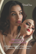 Mistress of Transformation: A Femdom Saga of Submission, Chastity, and Feminization