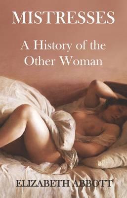 Mistresses: A History of the Other Woman - Abbott, Elizabeth