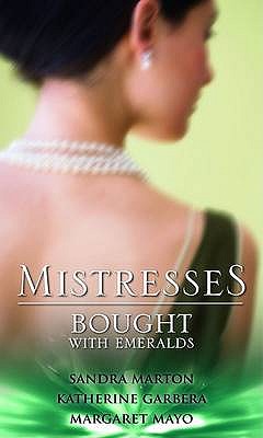 Mistresses: Bought With Emeralds: Emerald Fire / Mistress Minded / the Wife Seduction - Marton, Sandra, and Garbera, Katherine, and Mayo, Margaret