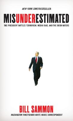Misunderestimated: The President Battles Terrorism, Media Bias, and the Bush Haters - Sammon, Bill