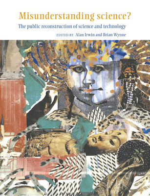 Misunderstanding Science?: The Public Reconstruction of Science and Technology - Irwin, Alan (Editor), and Wynne, Brian, Professor (Editor), and Alan, Irwin (Editor)