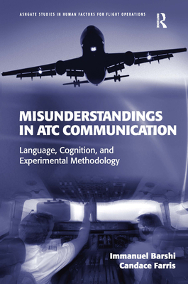 Misunderstandings in ATC Communication: Language, Cognition, and Experimental Methodology - Barshi, Immanuel, Dr., and Farris, Candace