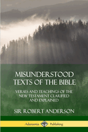 Misunderstood Texts of the Bible: Verses and Teachings of the New Testament Clarified and Explained