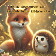 Mit 26 Tieren durchs ABC - ein kunterbunter Entdecker-Spa?: Ein liebevoll gestaltetes Tier-ABC zum Lernen und Entdecken