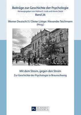 Mit dem Strom, gegen den Strom: Zur Geschichte der Psychologie in Braunschweig - Lck, Helmut E, and Deutsch, Werner (Editor), and Lttge, Dieter (Editor)