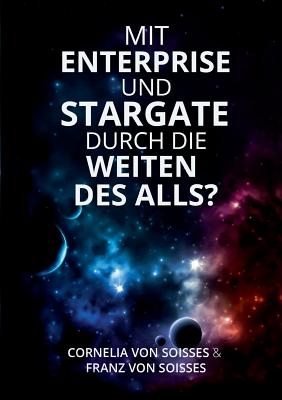 Mit Enterprise Und Stargate Durch Die Weiten Des Alls? - Soisses, Cornelia Von, and Soisses, Franz Von