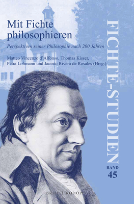 Mit Fichte Philosophieren: Perspektiven Seiner Philosophie Nach 200 Jahren - D'Alfonso, Matteo Vincenzo (Editor)