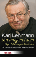Mit Langem Atem: Wege. Erfahrungen. Einsichten. Der Kardinal Im Gesprach Mit Markus Schachter