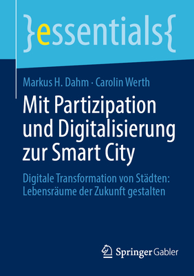 Mit Partizipation Und Digitalisierung Zur Smart City: Digitale Transformation Von St?dten: Lebensr?ume Der Zukunft Gestalten - Dahm, Markus H, and Werth, Carolin