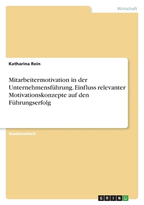 Mitarbeitermotivation in der Unternehmensfhrung. Einfluss relevanter Motivationskonzepte auf den Fhrungserfolg - Rein, Katharina