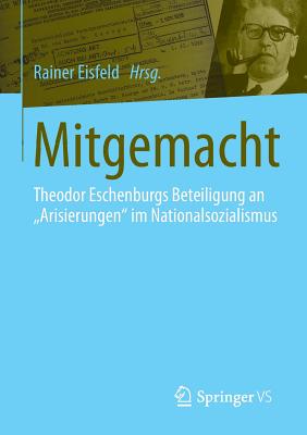 Mitgemacht: Theodor Eschenburgs Beteiligung an Arisierungen Im Nationalsozialismus - Eisfeld, Rainer (Editor)