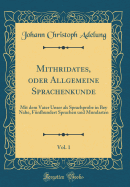 Mithridates, Oder Allgemeine Sprachenkunde, Vol. 1: Mit Dem Vater Unser ALS Sprachprobe in Bey Nahe, Fnfhundert Sprachen Und Mundarten (Classic Reprint)