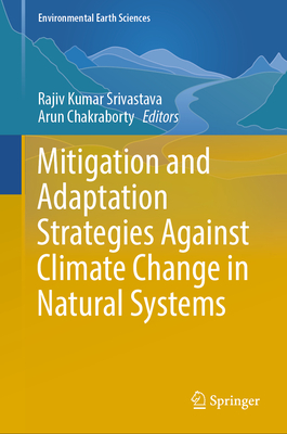 Mitigation and Adaptation Strategies Against Climate Change in Natural Systems - Srivastava, Rajiv Kumar (Editor), and Chakraborty, Arun (Editor)