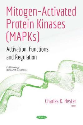 Mitogen-Activated Protein Kinases (MAPKs): Activation, Functions and Regulation - Hester, Charles K (Editor)