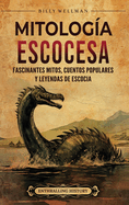Mitologa escocesa: Fascinantes mitos, cuentos populares y leyendas de Escocia