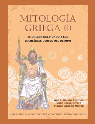 Mitologa Griega (I): El Origen del Mundo y los Increbles Dioses del Olimpo - Muoz, Marina Aran (Editor), and Guzmn, Ana Isabel Garcia