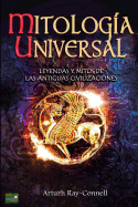 Mitologia Universal: Leyendas y Mitos de Las Antiguas Civilizaciones