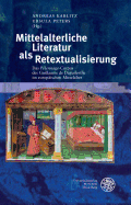 Mittelalterliche Literatur ALS Retextualisierung: Das 'Pelerinage'-Corpus Des Guillaume de Deguileville Im Europaischen Mittelalter