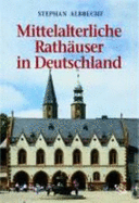 Mittelalterliche Rathauser in Deutschland: Architecktur Und Funktion