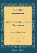 Mittelhochdeutsche Grammatik, Vol. 1: Laut-Und Flexionslehre (Classic Reprint)