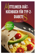 Mittelmeer-Di?t-Kochbuch f?r Typ-2-Diabetes: Einfache, kstliche und schnelle Rezepte/21-Tage-Speiseplan