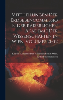 Mittheilungen Der Erdbebencommission Der Kaiserlichen Akademie Der Wissenschaften in Wien, Volumes 21-32 - Kaiserl Akademie Der Wissenschaften in (Creator)