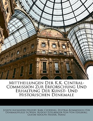 Mittheilungen Der K.K. Central-Commission Zur Erforschung Und Erhaltung Der Kunst- Und Historischen Denkmale - Helfert, Joseph Alexander, and Czoernig, Karl, and Wien, Zentral-Kommission Fr Denkmalpfl