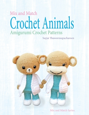 Mix and Match Crochet Animals: Amigurumi Crochet patterns - Thawornsupacharoen, Sayjai, and Appelboom, Robert (Editor)