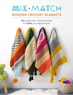 Mix and Match Modern Crochet Blankets: 100 Patterned and Textured Stripes for 1000s of Unique Throws - Crick, Esme
