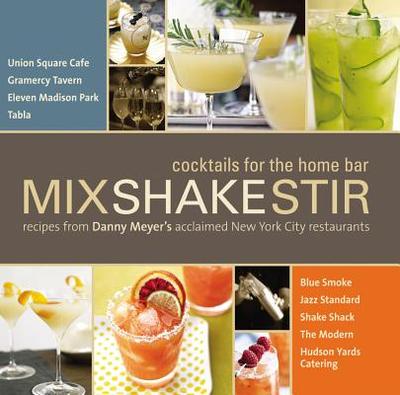 Mix Shake Stir: Recipes from Danny Meyer's Acclaimed New York City Restaurants - Meyer, Danny (Compiled by)