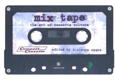 Mix Tape: The Art of Cassette Culture - Moore, Thurston (Editor)