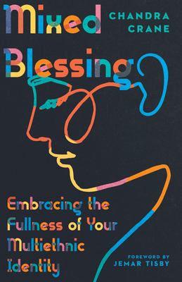 Mixed Blessing: Embracing the Fullness of Your Multiethnic Identity - Crane, Chandra, and Tisby, Jemar (Foreword by)