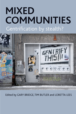 Mixed Communities: Gentrification by Stealth? - Bridge, Gary (Editor), and Butler, Tim, Mr. (Editor), and Lees, Loretta (Editor)