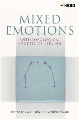 Mixed Emotions: Anthropological Studies of Feeling - Milton, Kay (Editor), and Svasek, Marushka (Editor)