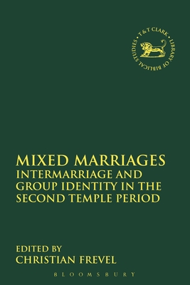 Mixed Marriages: Intermarriage and Group Identity in the Second Temple Period - Frevel, Christian (Editor), and Quick, Laura (Editor), and Vayntrub, Jacqueline (Editor)