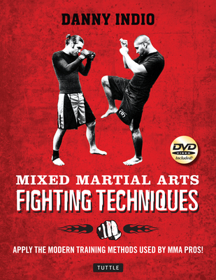 Mixed Martial Arts Fighting Techniques: Apply the Modern Training Methods Used by Mma Pros! [Dvd Included] - Indio, Danny