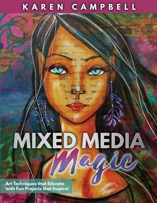 Mixed Media Magic: Art Techniques that Educate with Fun Projects that Inspire! - Campbell, Karen, and Miller, Kris (Compiled by), and Linda, Duvel (Editor)